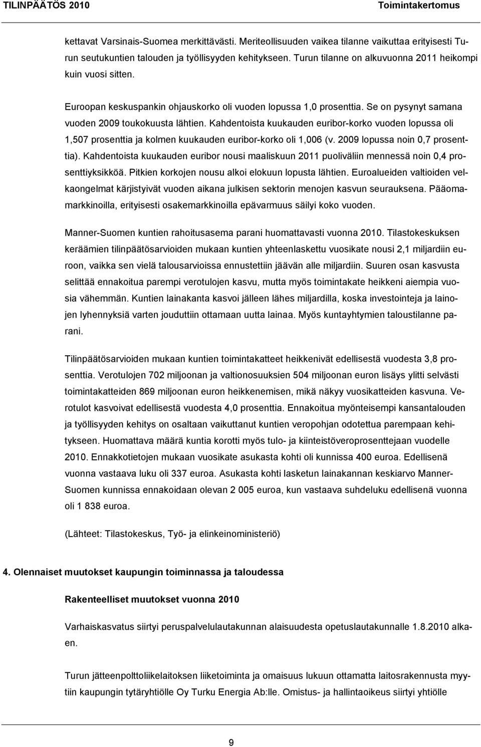 Kahdentoista kuukauden euribor-korko vuoden lopussa oli 1,507 prosenttia ja kolmen kuukauden euribor-korko oli 1,006 (v. 2009 lopussa noin 0,7 prosenttia).