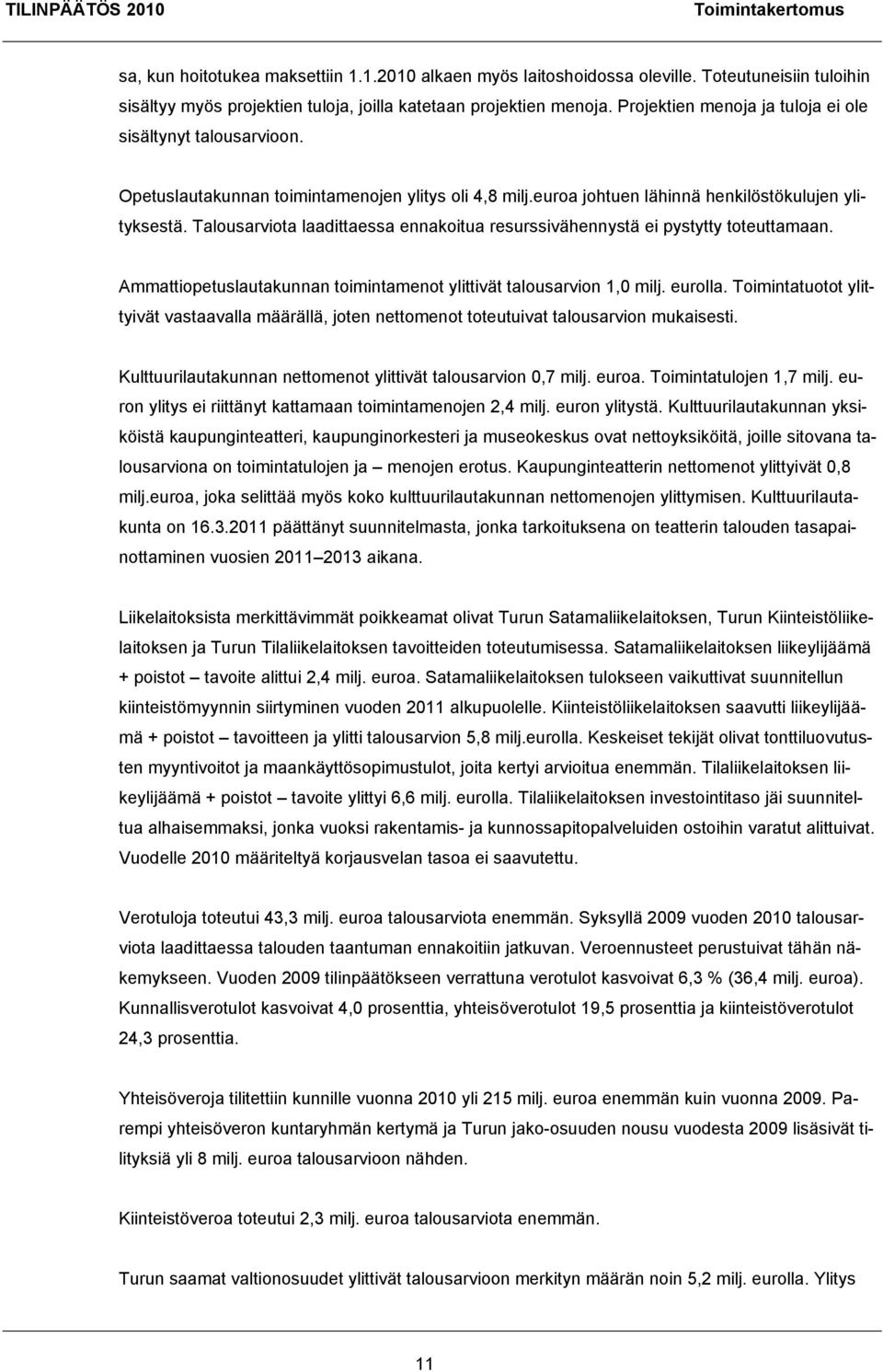 Talousarviota laadittaessa ennakoitua resurssivähennystä ei pystytty toteuttamaan. Ammattiopetuslautakunnan toimintamenot ylittivät talousarvion 1,0 milj. eurolla.