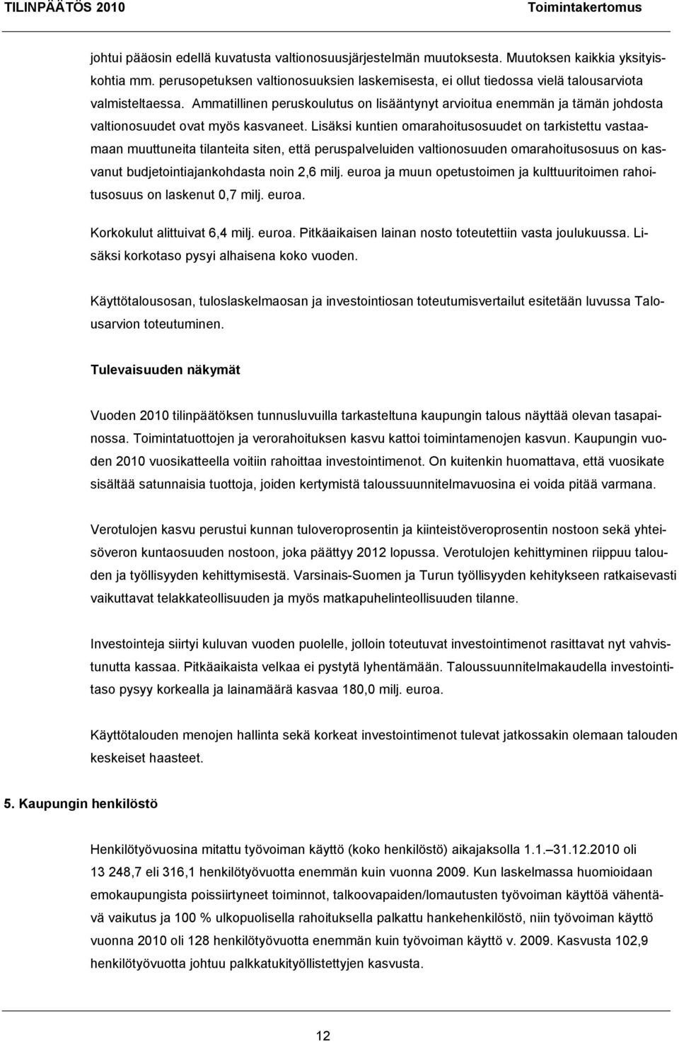 Ammatillinen peruskoulutus on lisääntynyt arvioitua enemmän ja tämän johdosta valtionosuudet ovat myös kasvaneet.