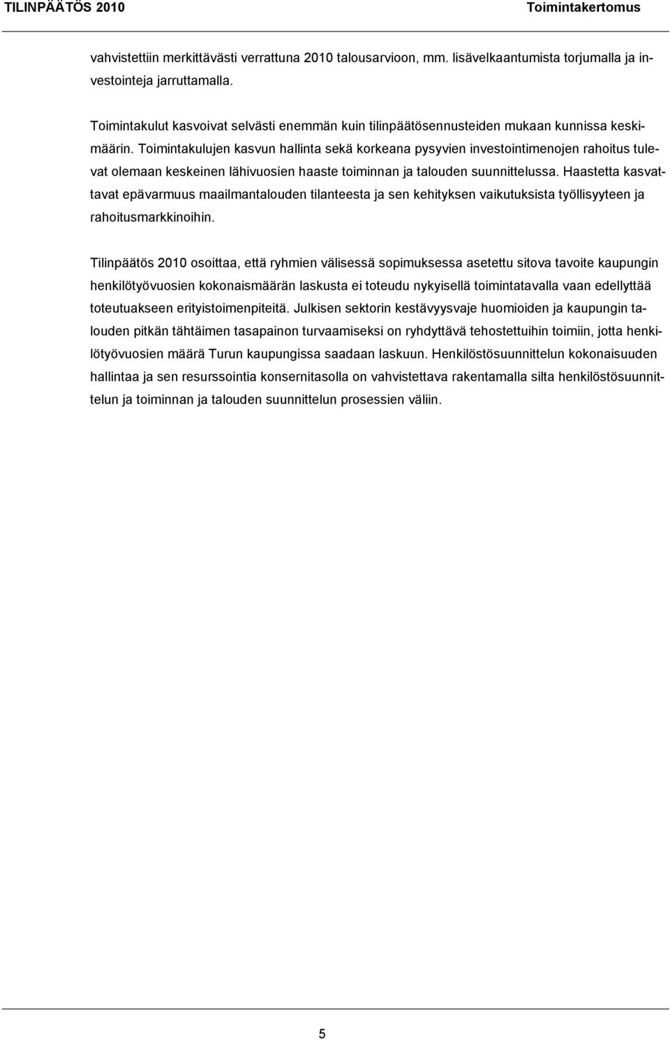 Toimintakulujen kasvun hallinta sekä korkeana pysyvien investointimenojen rahoitus tulevat olemaan keskeinen lähivuosien haaste toiminnan ja talouden suunnittelussa.