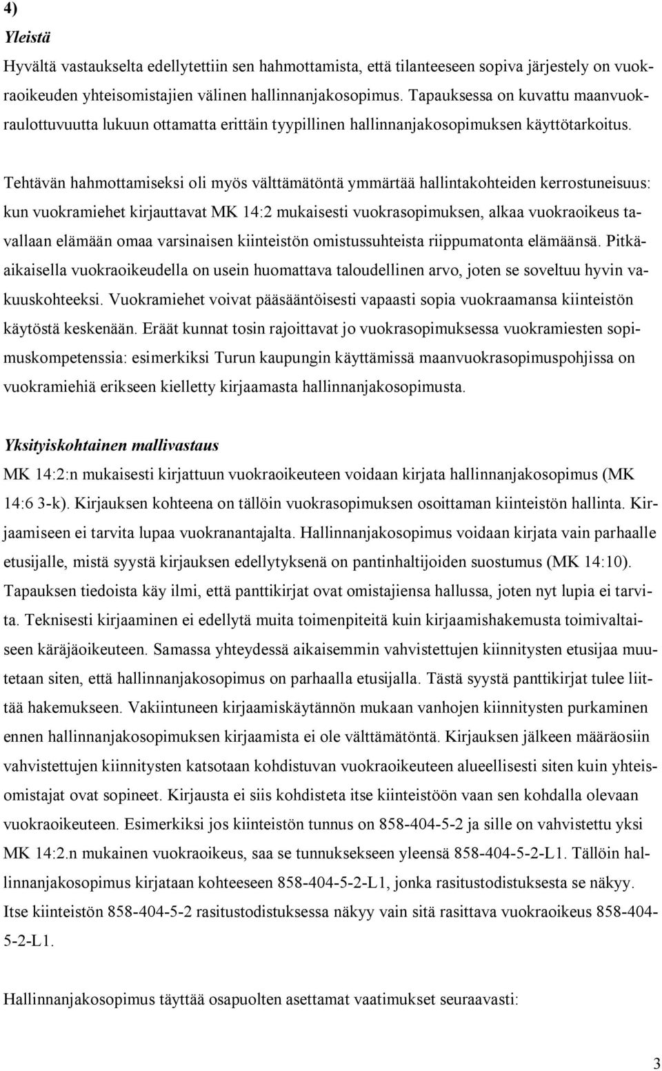 Tehtävän hahmottamiseksi oli myös välttämätöntä ymmärtää hallintakohteiden kerrostuneisuus: kun vuokramiehet kirjauttavat MK 14:2 mukaisesti vuokrasopimuksen, alkaa vuokraoikeus tavallaan elämään