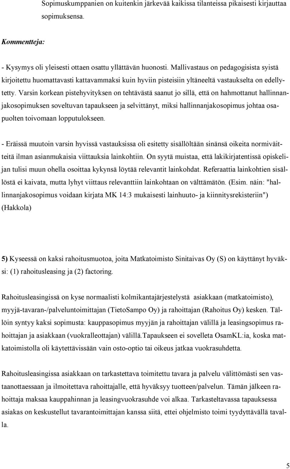 Varsin korkean pistehyvityksen on tehtävästä saanut jo sillä, että on hahmottanut hallinnanjakosopimuksen soveltuvan tapaukseen ja selvittänyt, miksi hallinnanjakosopimus johtaa osapuolten toivomaan