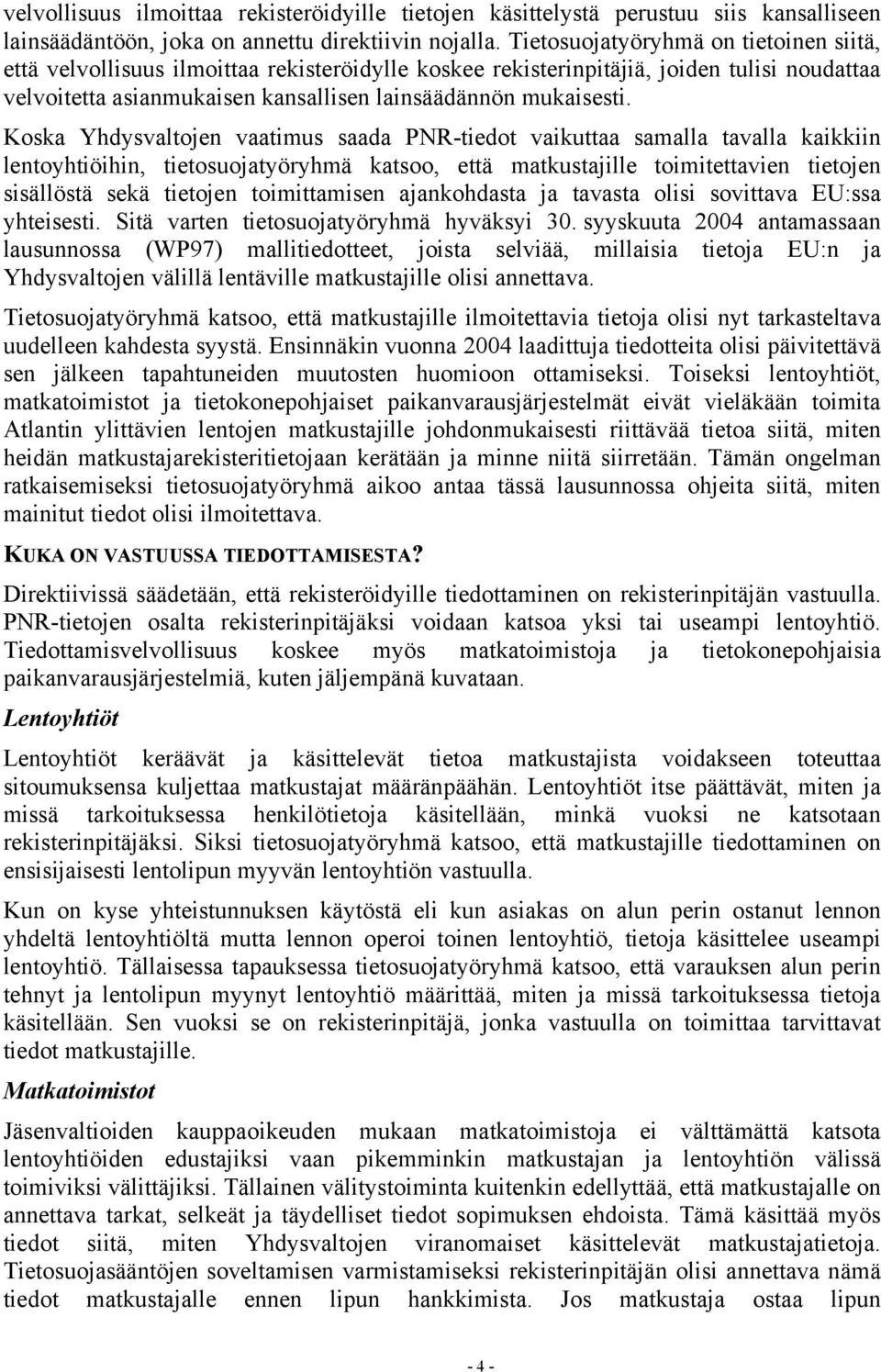 Koska Yhdysvaltojen vaatimus saada PNR-tiedot vaikuttaa samalla tavalla kaikkiin lentoyhtiöihin, tietosuojatyöryhmä katsoo, että matkustajille toimitettavien tietojen sisällöstä sekä tietojen