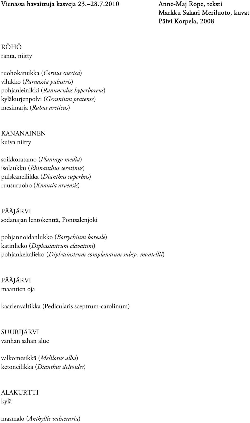 kyläkurjenpolvi (Geranium pratense) mesimarja (Rubus arcticus) KANANAINEN kuiva niitty soikkoratamo (Plantago media) isolaukku (Rhinanthus serotinus) pulskaneilikka (Dianthus superbus) ruusuruoho