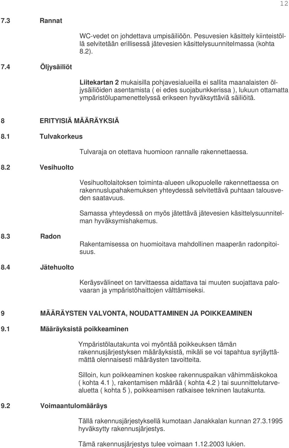 8 ERITYISIÄ MÄÄRÄYKSIÄ 8.1 Tulvakorkeus 8.2 Vesihuolto Tulvaraja on otettava huomioon rannalle rakennettaessa.