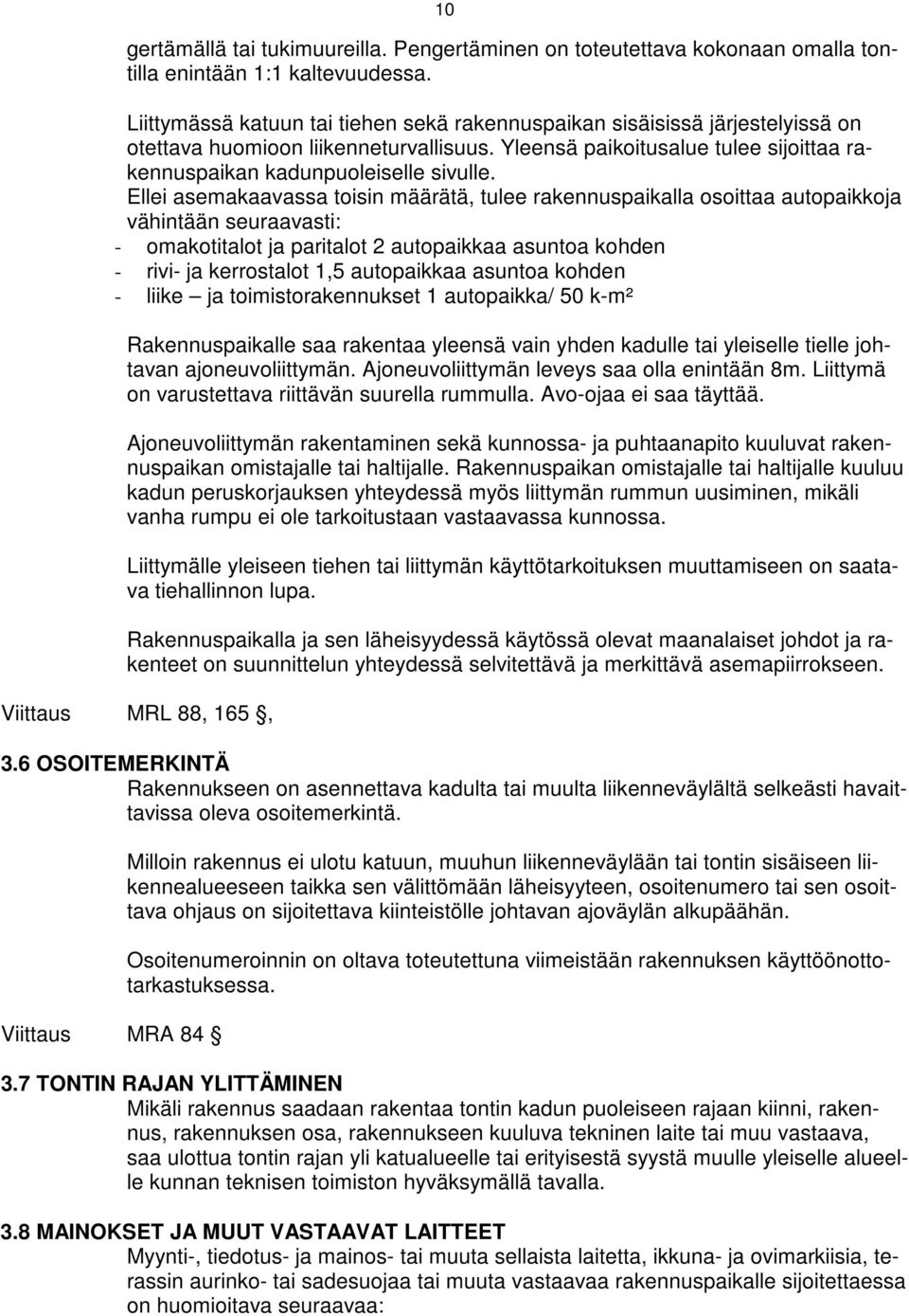 Elle asemakaavassa tosn määrätä, tulee rakennuspakalla osottaa autopakkoja vähntään seuraavast: omakottalot ja partalot 2 autopakkaa asuntoa kohden rv ja kerrostalot 1,5 autopakkaa asuntoa kohden lke