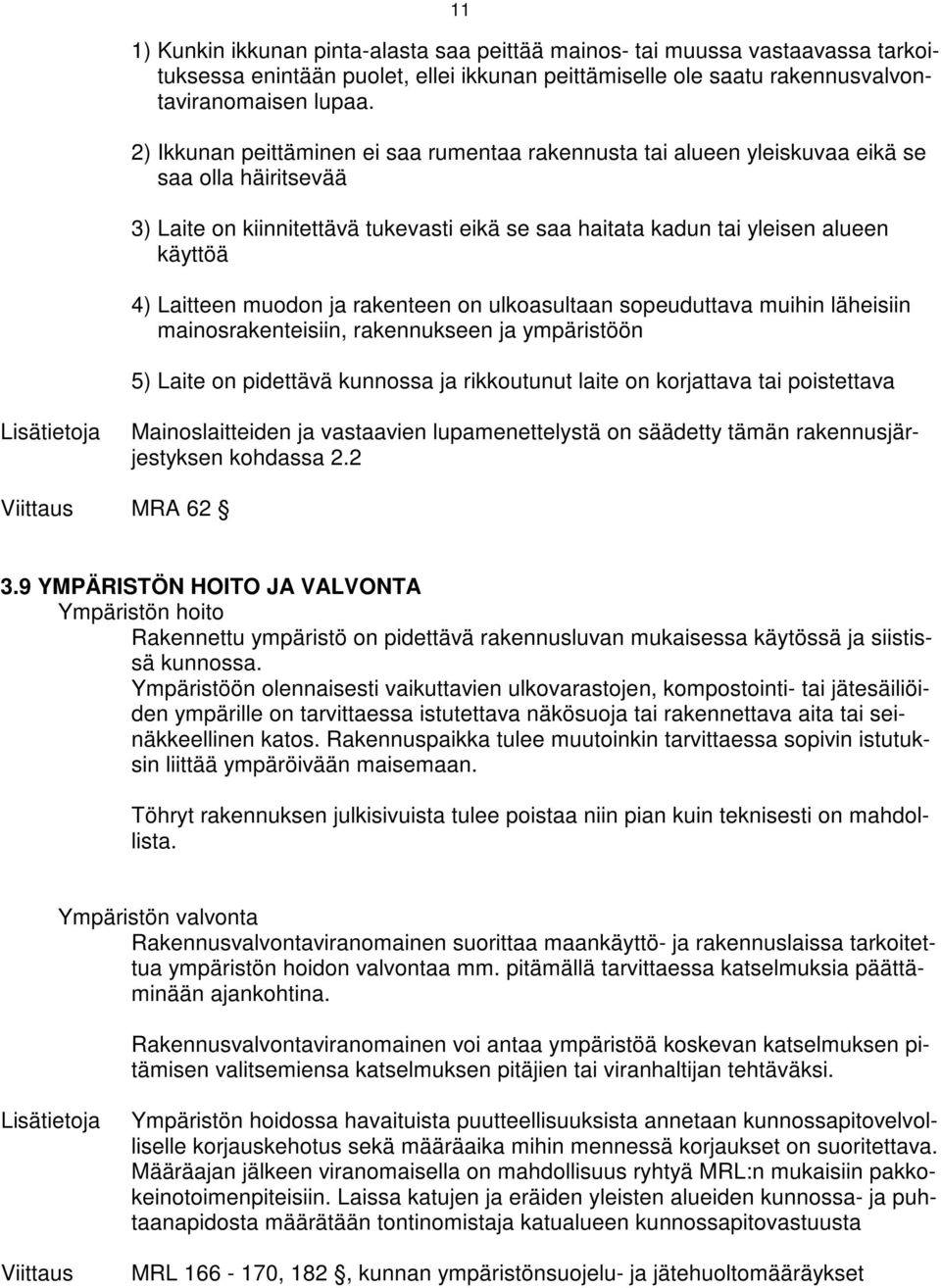 rakenteen on ulkoasultaan sopeuduttava muhn lähesn manosrakentesn, rakennukseen ja ympärstöön 5) ate on pdettävä kunnossa ja rkkoutunut late on korjattava ta postettava sätetoja Manoslatteden ja