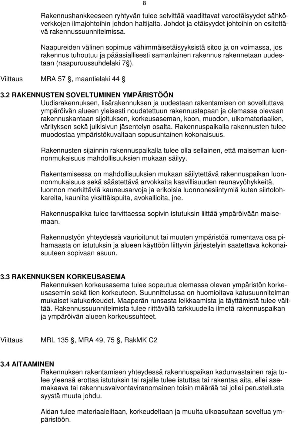 2 RAKENNUSTEN SOVETUMINEN YMPÄRISTÖÖN Uudsrakennuksen, lsärakennuksen ja uudestaan rakentamsen on sovelluttava ympärövän alueen ylesest noudatettuun rakennustapaan ja olemassa olevaan rakennuskantaan