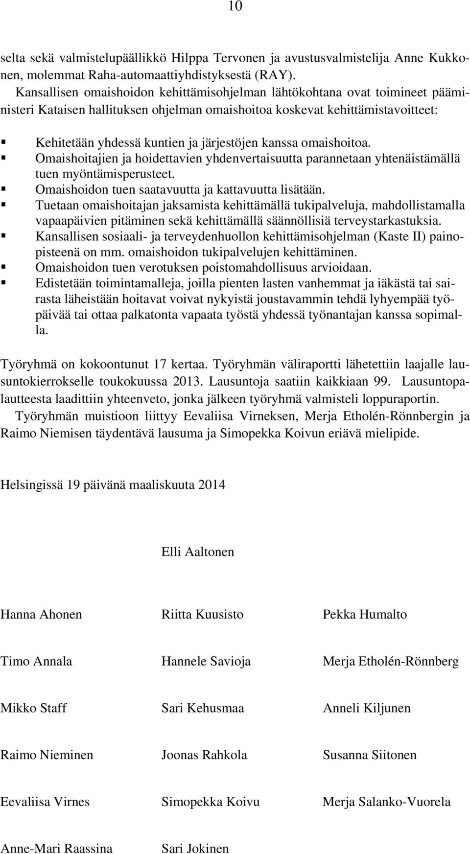 kanssa omaishoitoa. Omaishoitajien ja hoidettavien yhdenvertaisuutta parannetaan yhtenäistämällä tuen myöntämisperusteet. Omaishoidon tuen saatavuutta ja kattavuutta lisätään.