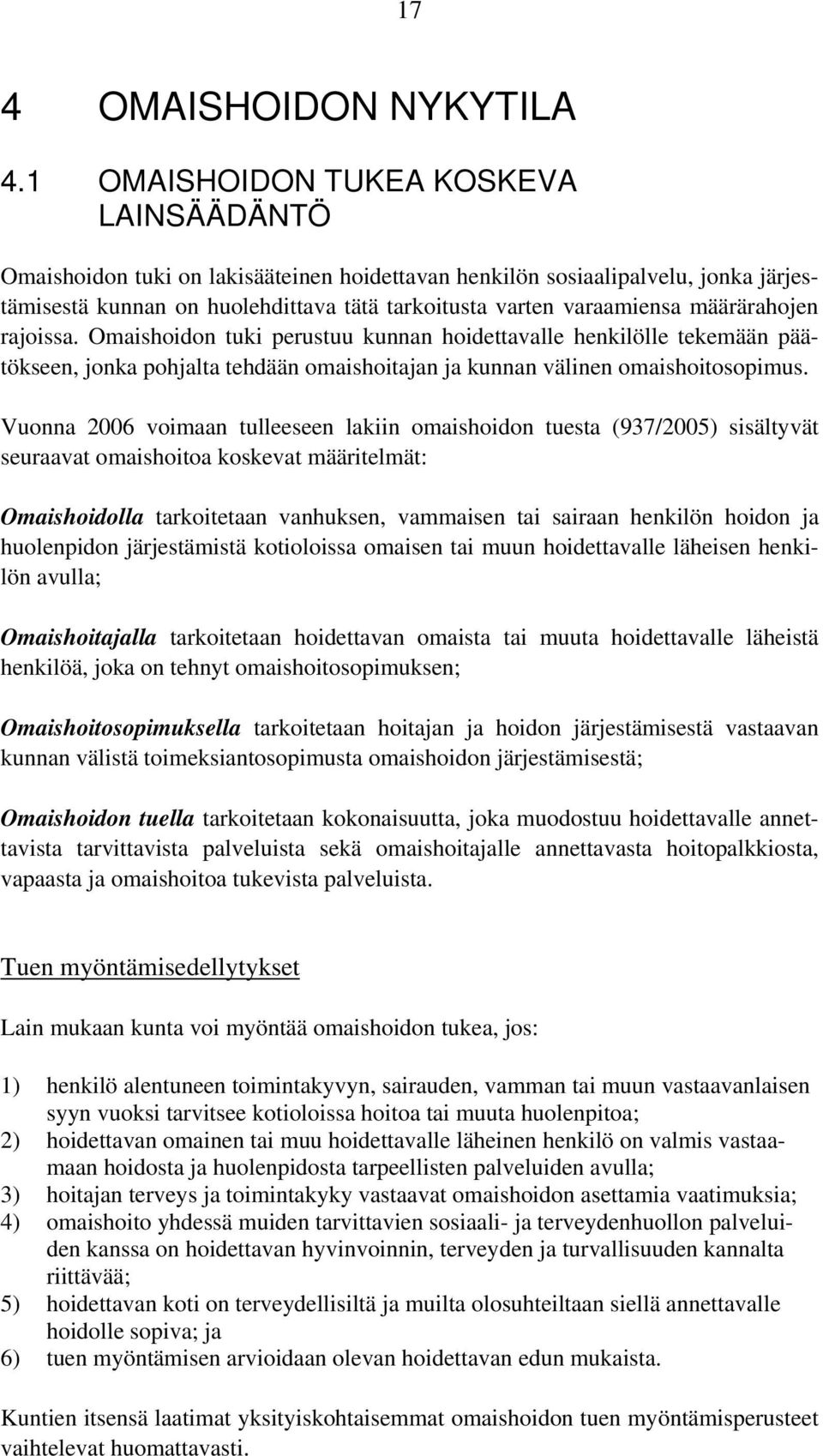 määrärahojen rajoissa. Omaishoidon tuki perustuu kunnan hoidettavalle henkilölle tekemään päätökseen, jonka pohjalta tehdään omaishoitajan ja kunnan välinen omaishoitosopimus.