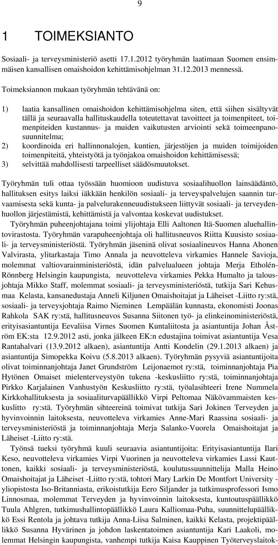 toimenpiteet, toimenpiteiden kustannus- ja muiden vaikutusten arviointi sekä toimeenpanosuunnitelma; 2) koordinoida eri hallinnonalojen, kuntien, järjestöjen ja muiden toimijoiden toimenpiteitä,