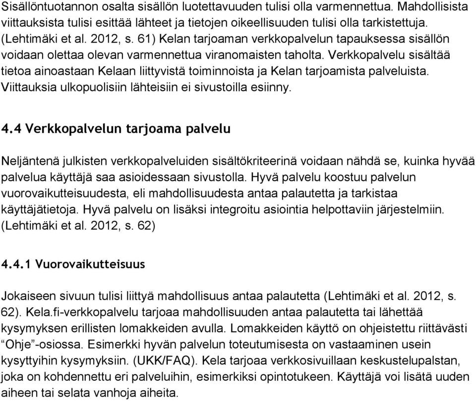 Verkkopalvelu sisältää tietoa ainoastaan Kelaan liittyvistä toiminnoista ja Kelan tarjoamista palveluista. Viittauksia ulkopuolisiin lähteisiin ei sivustoilla esiinny. 4.