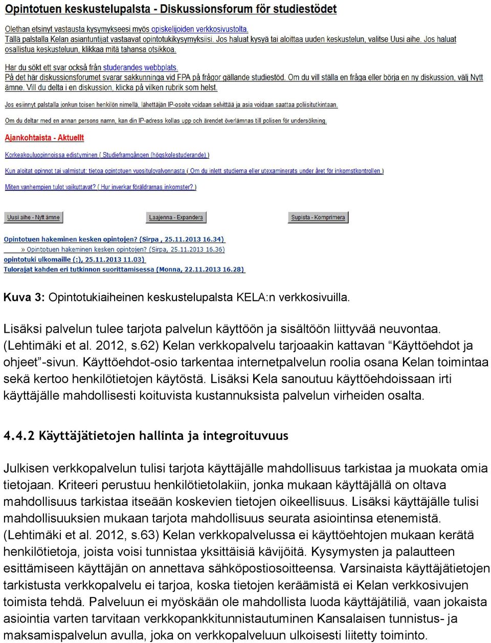 Lisäksi Kela sanoutuu käyttöehdoissaan irti käyttäjälle mahdollisesti koituvista kustannuksista palvelun virheiden osalta. 4.