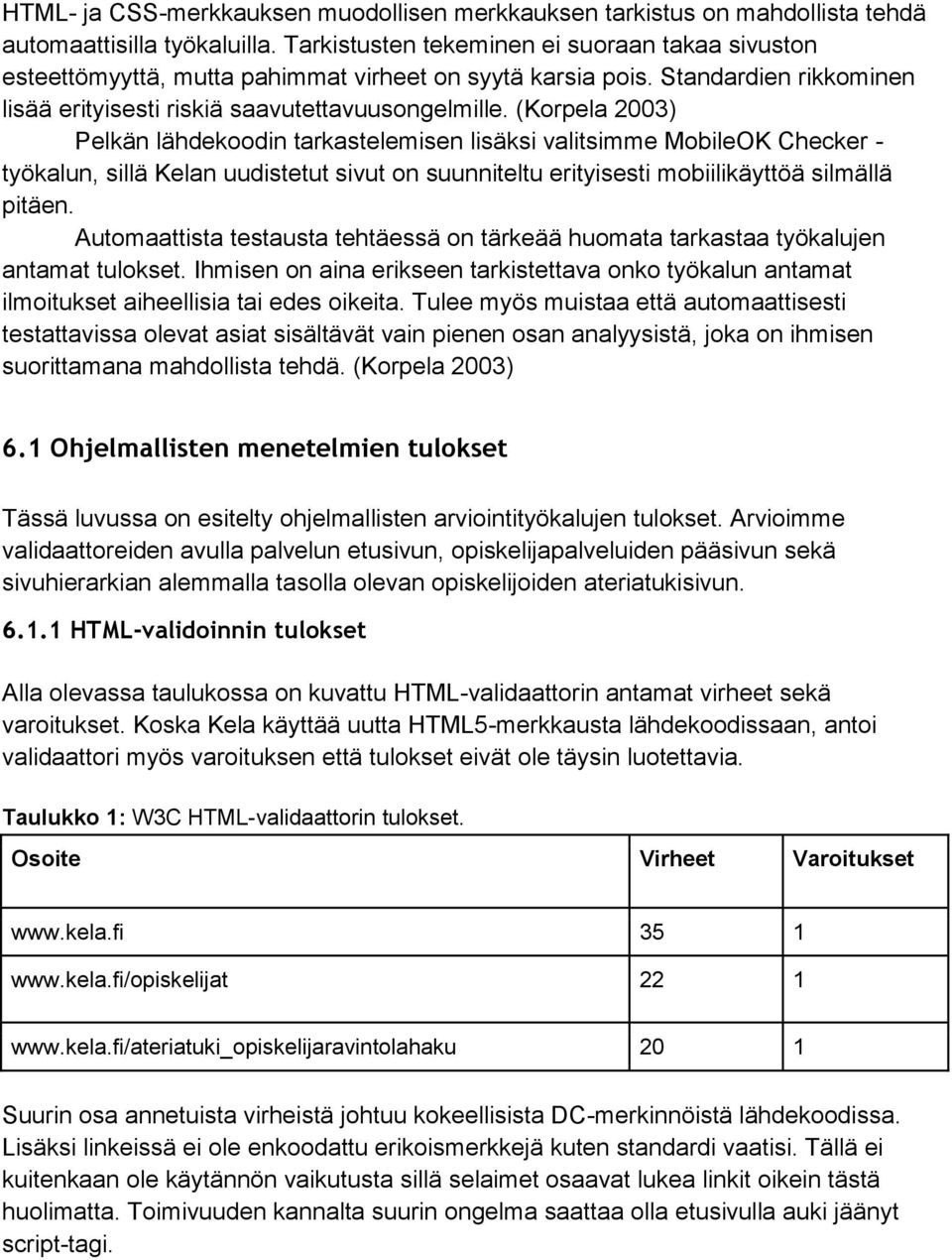 (Korpela 2003) Pelkän lähdekoodin tarkastelemisen lisäksi valitsimme MobileOK Checker - työkalun, sillä Kelan uudistetut sivut on suunniteltu erityisesti mobiilikäyttöä silmällä pitäen.