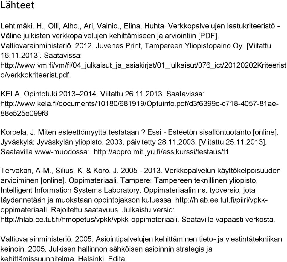 Opintotuki 2013 2014. Viitattu 26.11.2013. Saatavissa: http://www.kela.fi/documents/10180/681919/optuinfo.pdf/d3f6399c-c718-4057-81ae- 88e525e099f8 Korpela, J. Miten esteettömyyttä testataan?