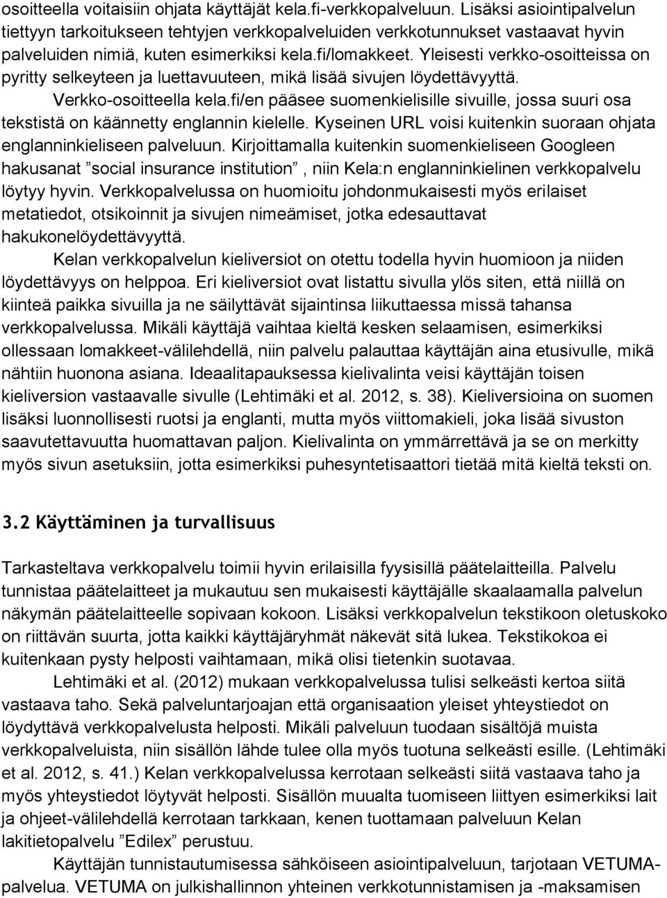 Yleisesti verkko-osoitteissa on pyritty selkeyteen ja luettavuuteen, mikä lisää sivujen löydettävyyttä. Verkko-osoitteella kela.