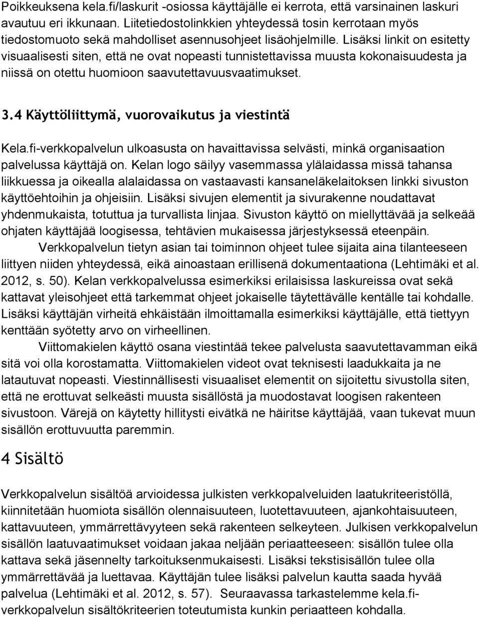 Lisäksi linkit on esitetty visuaalisesti siten, että ne ovat nopeasti tunnistettavissa muusta kokonaisuudesta ja niissä on otettu huomioon saavutettavuusvaatimukset. 3.