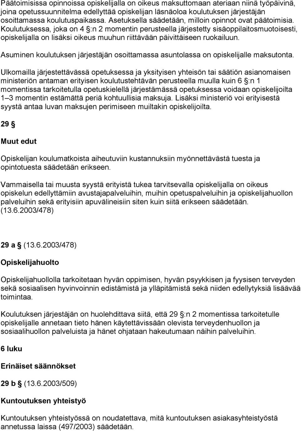 Koulutuksessa, joka on 4 :n 2 momentin perusteella järjestetty sisäoppilaitosmuotoisesti, opiskelijalla on lisäksi oikeus muuhun riittävään päivittäiseen ruokailuun.