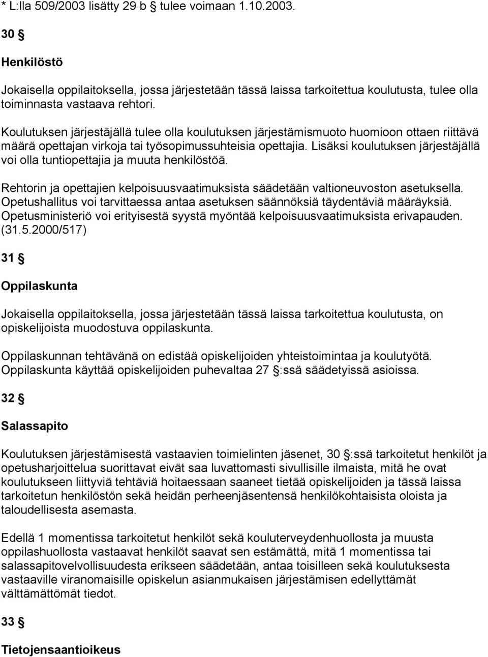 Lisäksi koulutuksen järjestäjällä voi olla tuntiopettajia ja muuta henkilöstöä. Rehtorin ja opettajien kelpoisuusvaatimuksista säädetään valtioneuvoston asetuksella.