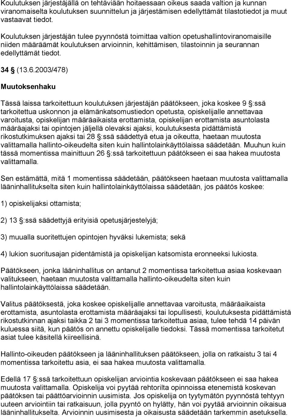 2003/478) Muutoksenhaku Tässä laissa tarkoitettuun koulutuksen järjestäjän päätökseen, joka koskee 9 :ssä tarkoitettua uskonnon ja elämänkatsomustiedon opetusta, opiskelijalle annettavaa varoitusta,