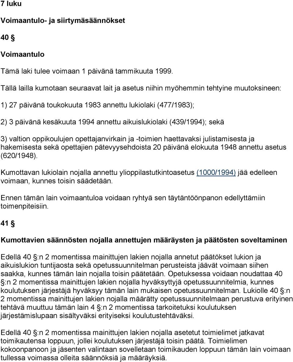 (439/1994); sekä 3) valtion oppikoulujen opettajanvirkain ja -toimien haettavaksi julistamisesta ja hakemisesta sekä opettajien pätevyysehdoista 20 päivänä elokuuta 1948 annettu asetus (620/1948).