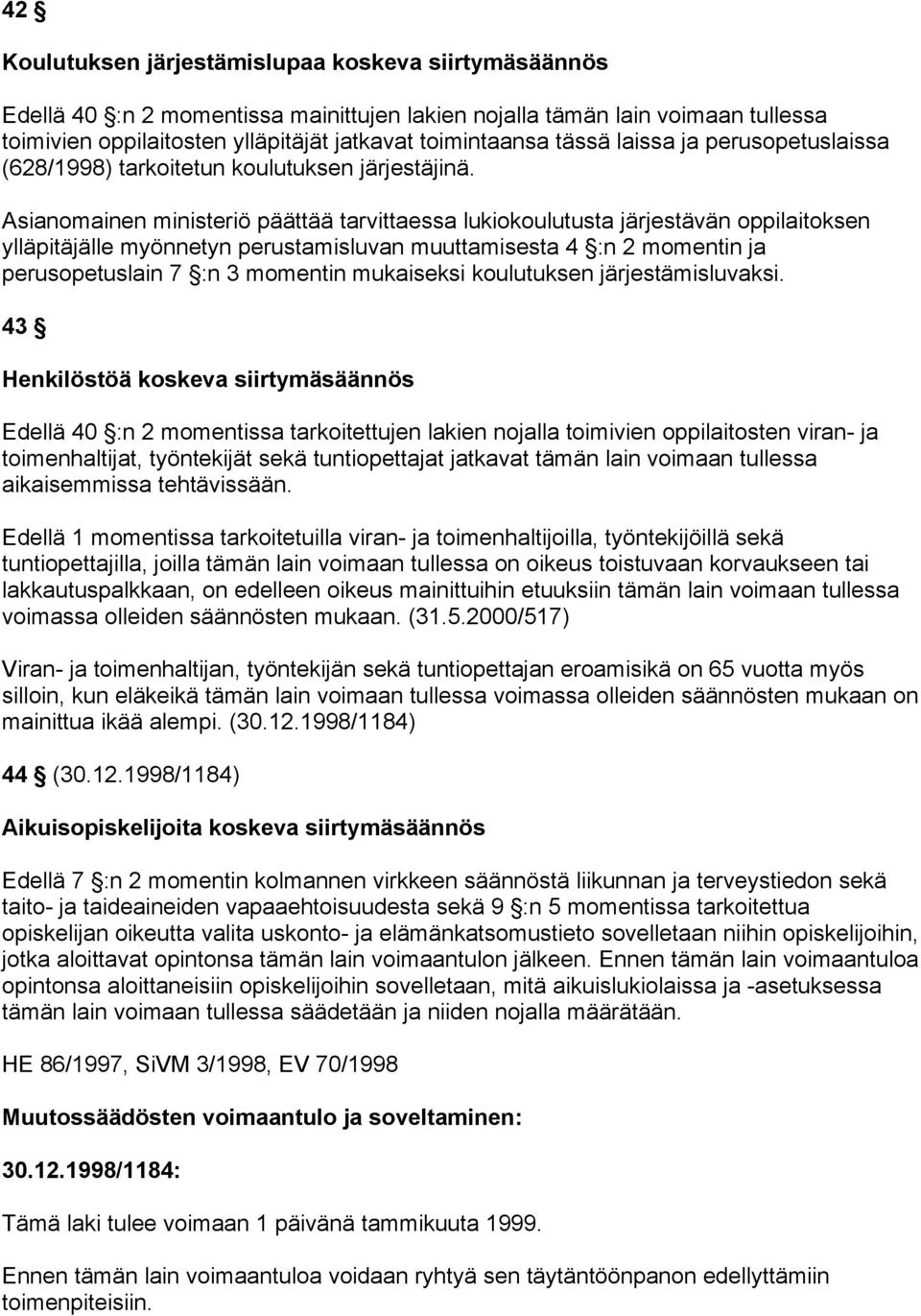 Asianomainen ministeriö päättää tarvittaessa lukiokoulutusta järjestävän oppilaitoksen ylläpitäjälle myönnetyn perustamisluvan muuttamisesta 4 :n 2 momentin ja perusopetuslain 7 :n 3 momentin