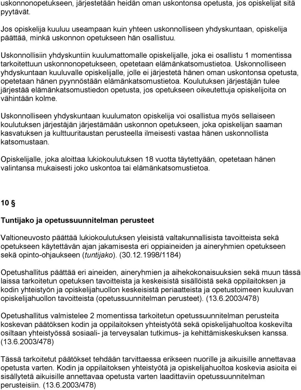 Uskonnollisiin yhdyskuntiin kuulumattomalle opiskelijalle, joka ei osallistu 1 momentissa tarkoitettuun uskonnonopetukseen, opetetaan elämänkatsomustietoa.