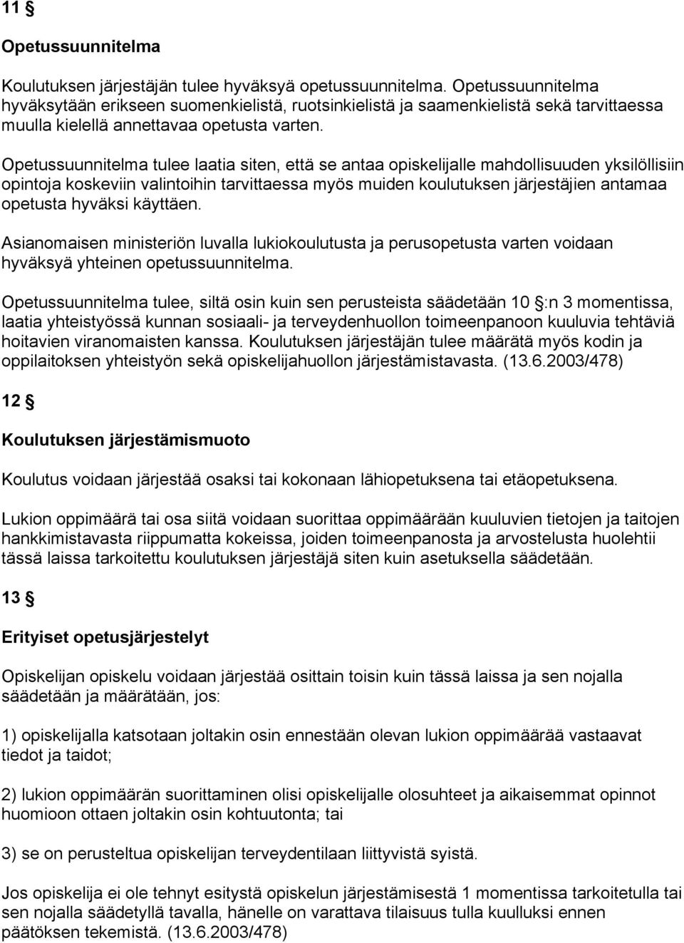 Opetussuunnitelma tulee laatia siten, että se antaa opiskelijalle mahdollisuuden yksilöllisiin opintoja koskeviin valintoihin tarvittaessa myös muiden koulutuksen järjestäjien antamaa opetusta