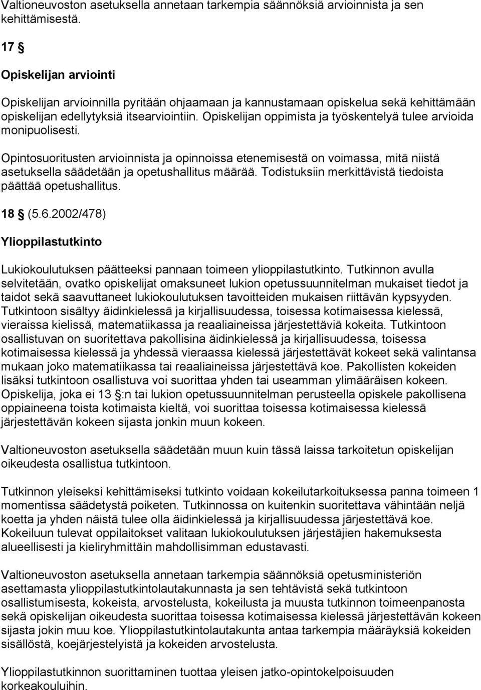 Opiskelijan oppimista ja työskentelyä tulee arvioida monipuolisesti. Opintosuoritusten arvioinnista ja opinnoissa etenemisestä on voimassa, mitä niistä asetuksella säädetään ja opetushallitus määrää.