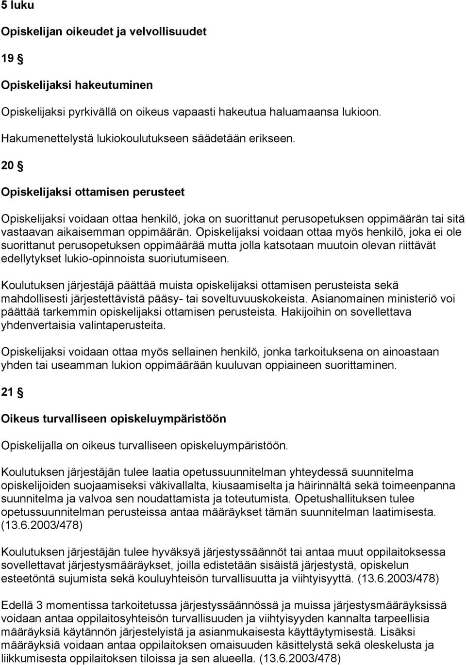 20 Opiskelijaksi ottamisen perusteet Opiskelijaksi voidaan ottaa henkilö, joka on suorittanut perusopetuksen oppimäärän tai sitä vastaavan aikaisemman oppimäärän.