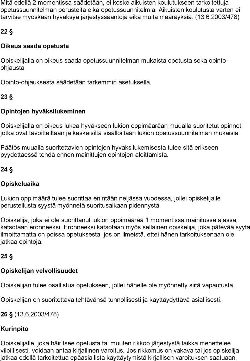 2003/478) 22 Oikeus saada opetusta Opiskelijalla on oikeus saada opetussuunnitelman mukaista opetusta sekä opintoohjausta. Opinto-ohjauksesta säädetään tarkemmin asetuksella.