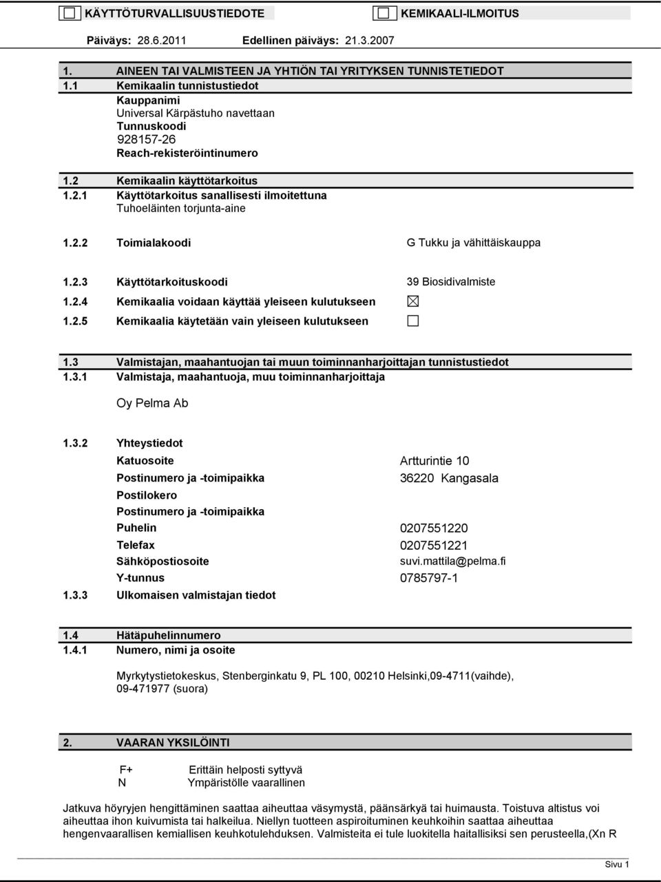 2.2 Toimialakoodi G Tukku ja vähittäiskauppa 1.2.3 Käyttötarkoituskoodi 39 Biosidivalmiste 1.2.4 Kemikaalia voidaan käyttää yleiseen kulutukseen 1.2.5 Kemikaalia käytetään vain yleiseen kulutukseen 1.