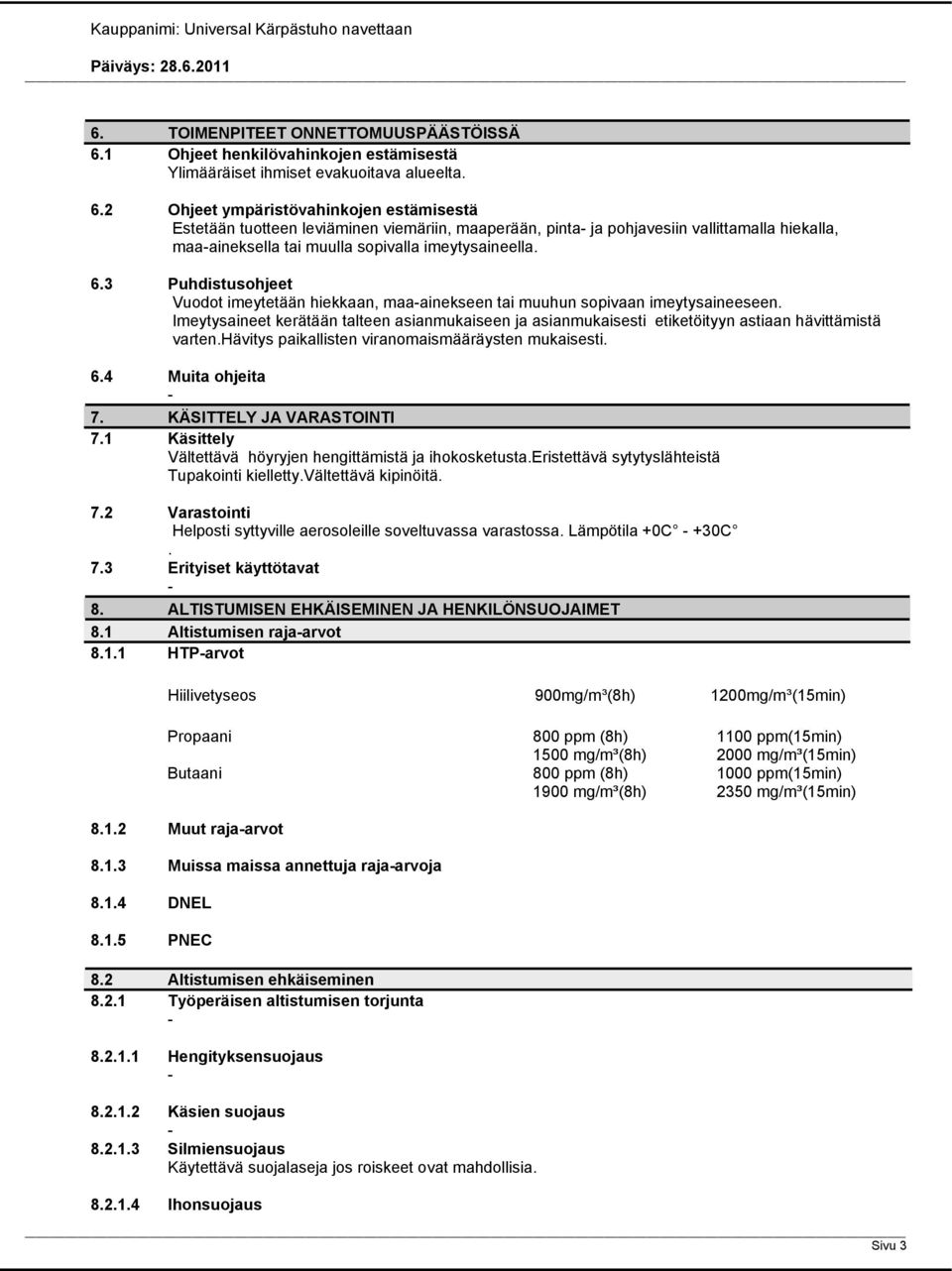 2 Ohjeet ympäristövahinkojen estämisestä Estetään tuotteen leviäminen viemäriin, maaperään, pinta ja pohjavesiin vallittamalla hiekalla, maaaineksella tai muulla sopivalla imeytysaineella. 6.