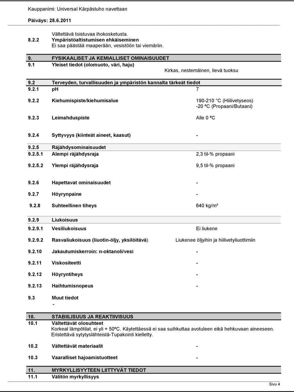 2.3 Leimahduspiste Alle 0 ºC 9.2.4 Syttyvyys (kiinteät aineet, kaasut) 9.2.5 Räjähdysominaisuudet 9.2.5.1 Alempi räjähdysraja 2,3 til% propaani 9.2.5.2 Ylempi räjähdysraja 9,5 til% propaani 9.2.6 Hapettavat ominaisuudet 9.