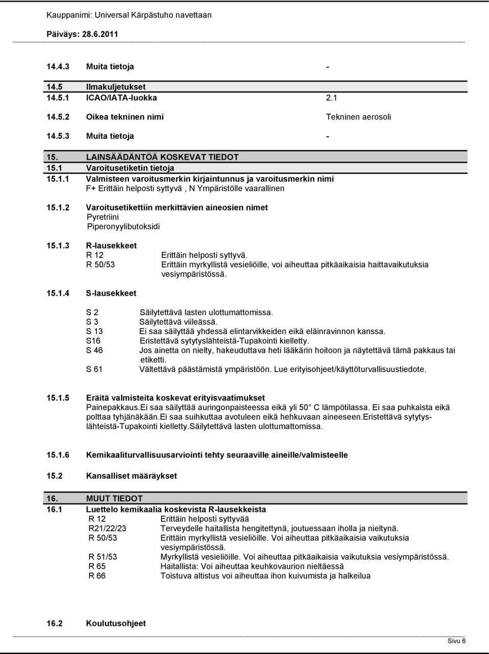 1.3 Rlausekkeet R 12 R 50/53 Erittäin helposti syttyvä. Erittäin myrkyllistä vesieliöille, voi aiheuttaa pitkäaikaisia haittavaikutuksia vesiympäristössä. 15.1.4 Slausekkeet S 2 S 3 S 13 S16 S 46 S 61 Säilytettävä lasten ulottumattomissa.