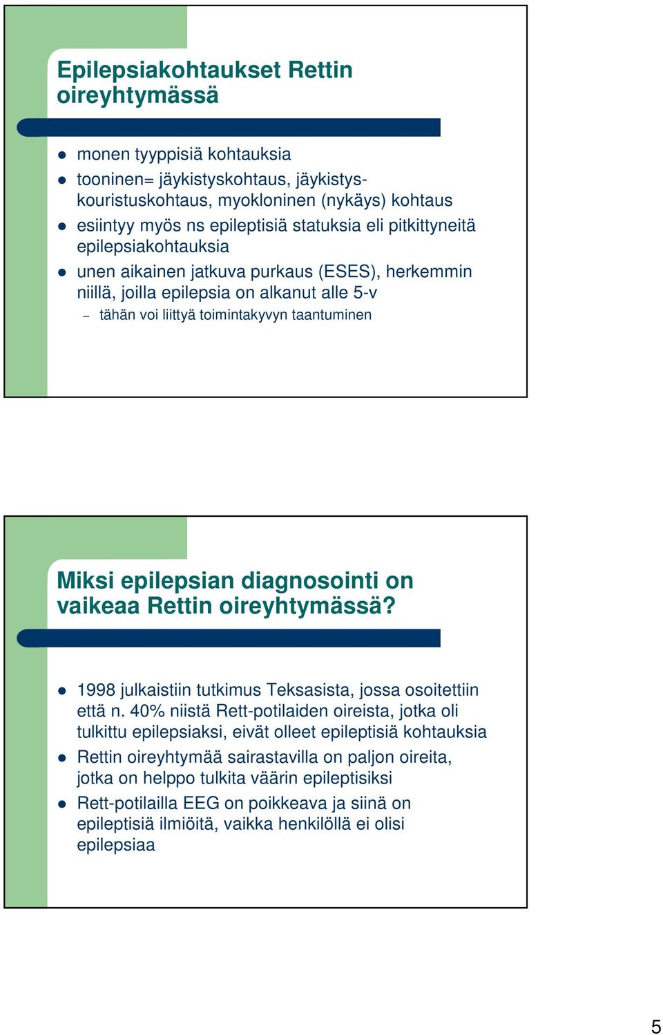 diagnosointi on vaikeaa Rettin oireyhtymässä? 1998 julkaistiin tutkimus Teksasista, jossa osoitettiin että n.