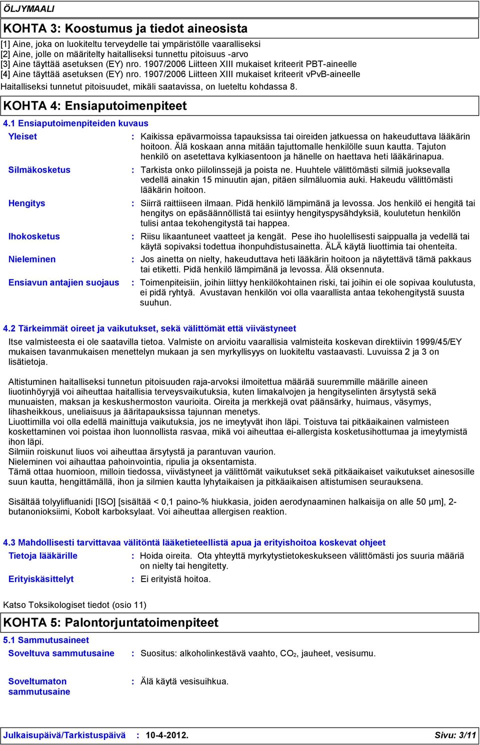 1907/2006 Liitteen XIII mukaiset kriteerit vpvb-aineelle Haitalliseksi tunnetut pitoisuudet, mikäli saatavissa, on lueteltu kohdassa 8. KOHTA 4 Ensiaputoimenpiteet 4.