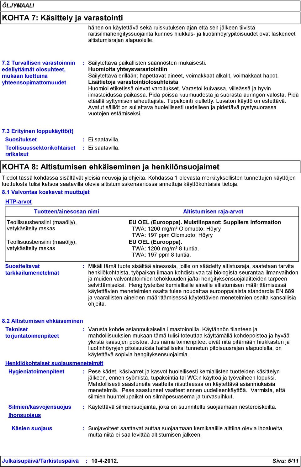 Huomioita yhteysvarastointiin Säilytettävä erillään hapettavat aineet, voimakkaat alkalit, voimakkaat hapot. Lisätietoja varastointiolosuhteista Huomioi etiketissä olevat varoitukset.