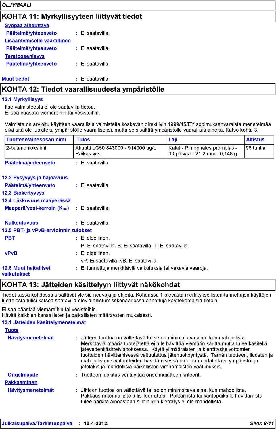 Valmiste on arvioitu käyttäen vaarallisia valmisteita koskevan direktiivin 1999/45/EY sopimuksenvaraista menetelmää eikä sitä ole luokiteltu ympäristölle vaaralliseksi, mutta se sisältää ympäristölle