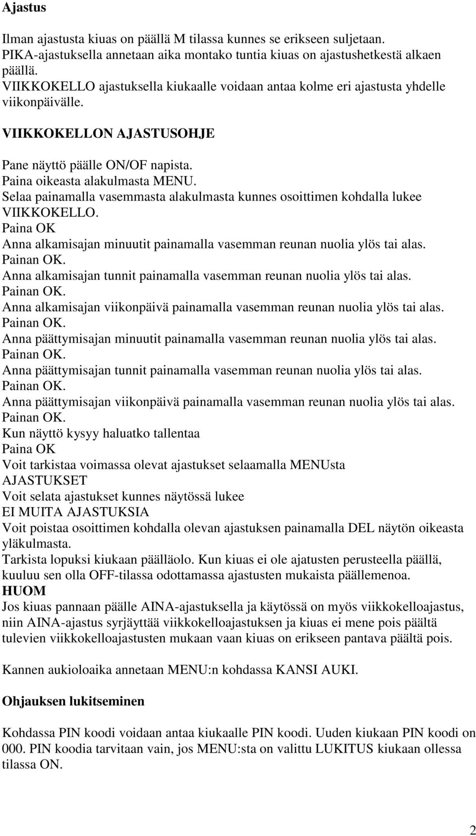 Selaa painamalla vasemmasta alakulmasta kunnes osoittimen kohdalla lukee VIIKKOKELLO. Paina OK Anna alkamisajan minuutit painamalla vasemman reunan nuolia ylös tai alas.