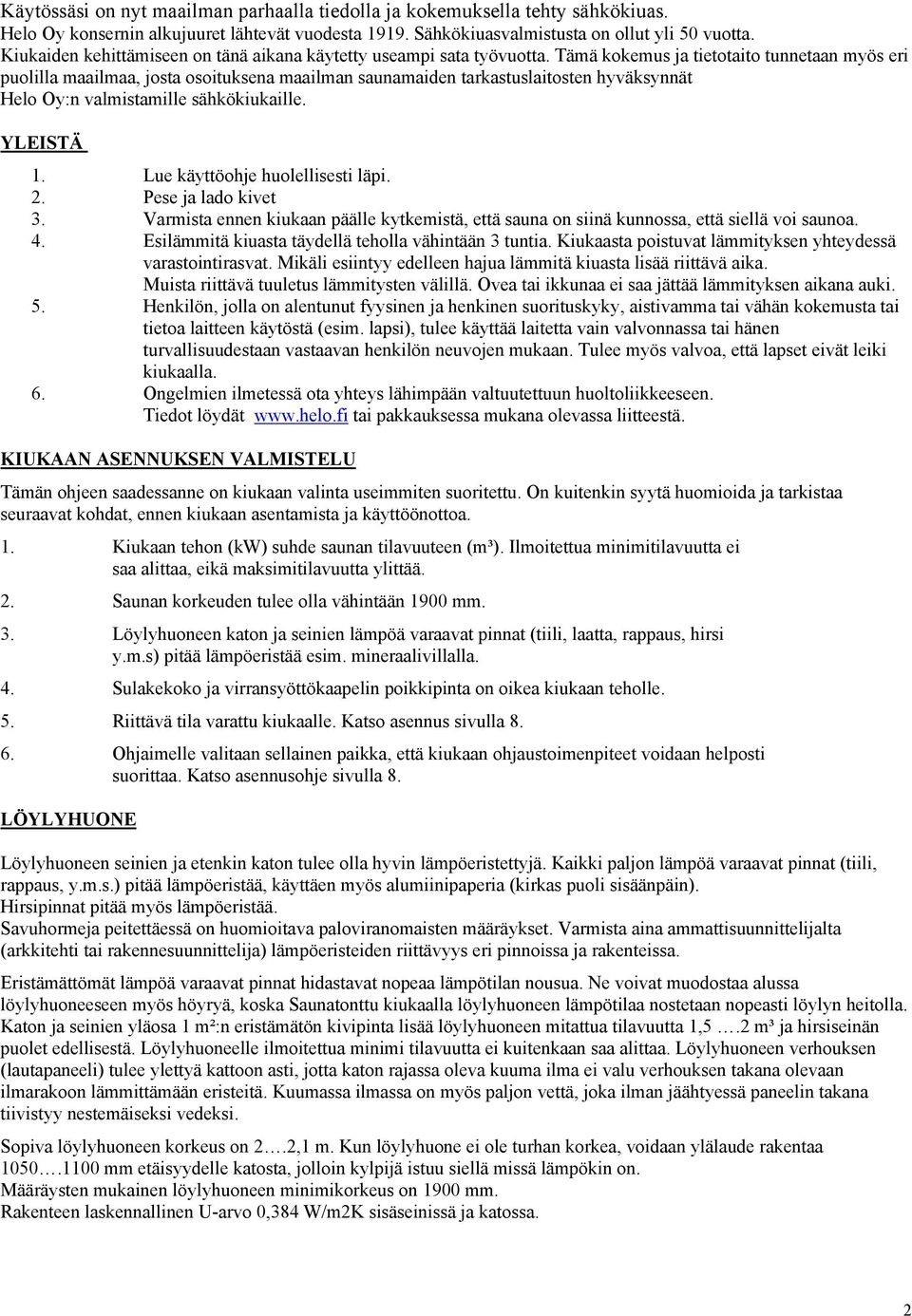 Tämä kokemus ja tietotaito tunnetaan myös eri puolilla maailmaa, josta osoituksena maailman saunamaiden tarkastuslaitosten hyväksynnät Helo Oy:n valmistamille sähkökiukaille. YLEISTÄ 1.