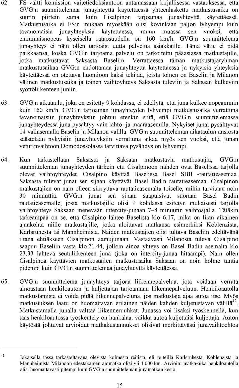 Matkustusaika ei FS:n mukaan myöskään olisi kovinkaan paljon lyhyempi kuin tavanomaisia junayhteyksiä käytettäessä, muun muassa sen vuoksi, että enimmäisnopeus kyseisellä rataosuudella on 160 km/h.