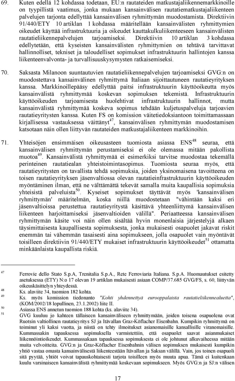 Direktiivin 91/440/ETY 10 artiklan 1 kohdassa määritellään kansainvälisten ryhmittymien oikeudet käyttää infrastruktuuria ja oikeudet kauttakulkuliikenteeseen kansainvälisten