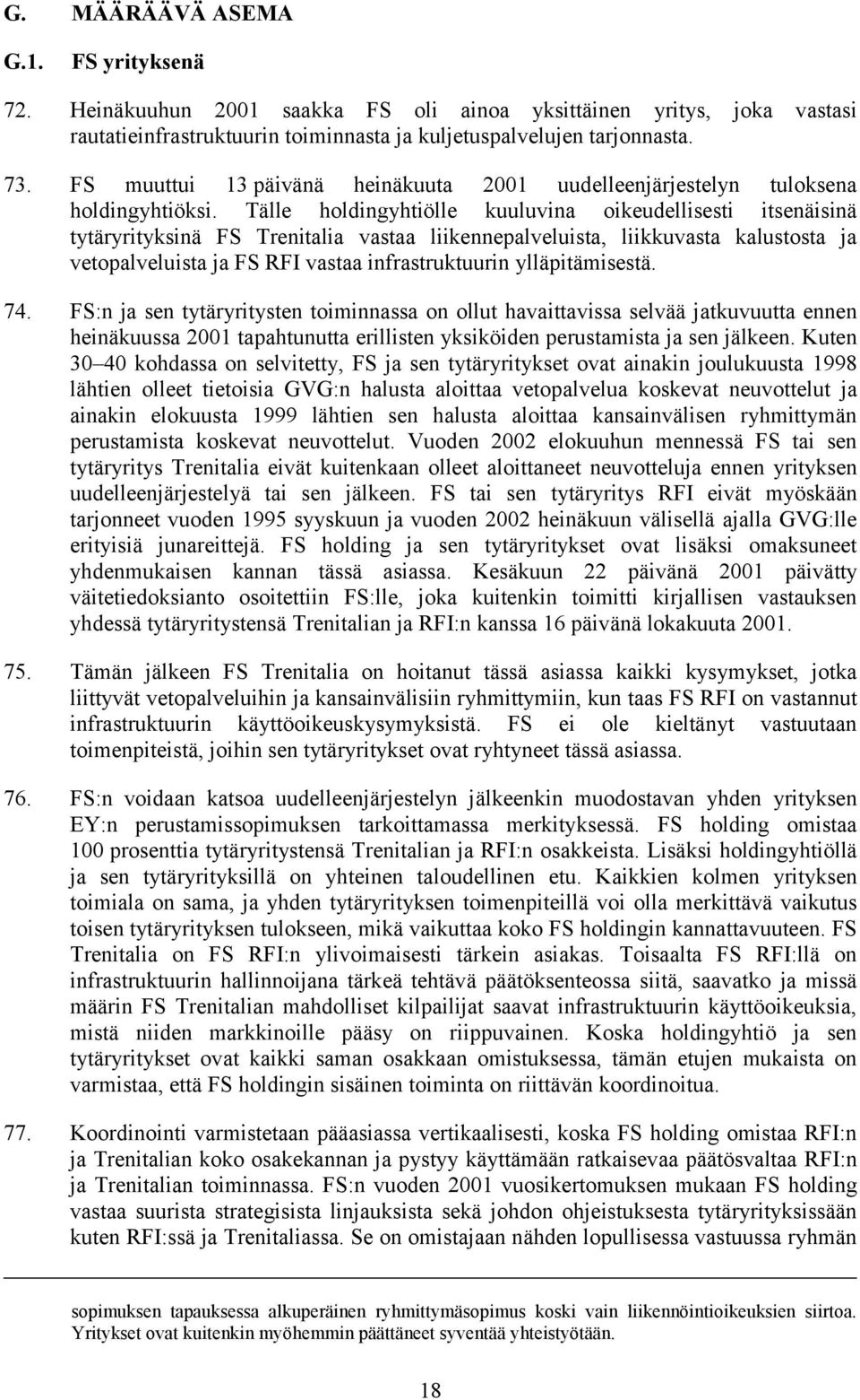 Tälle holdingyhtiölle kuuluvina oikeudellisesti itsenäisinä tytäryrityksinä FS Trenitalia vastaa liikennepalveluista, liikkuvasta kalustosta ja vetopalveluista ja FS RFI vastaa infrastruktuurin