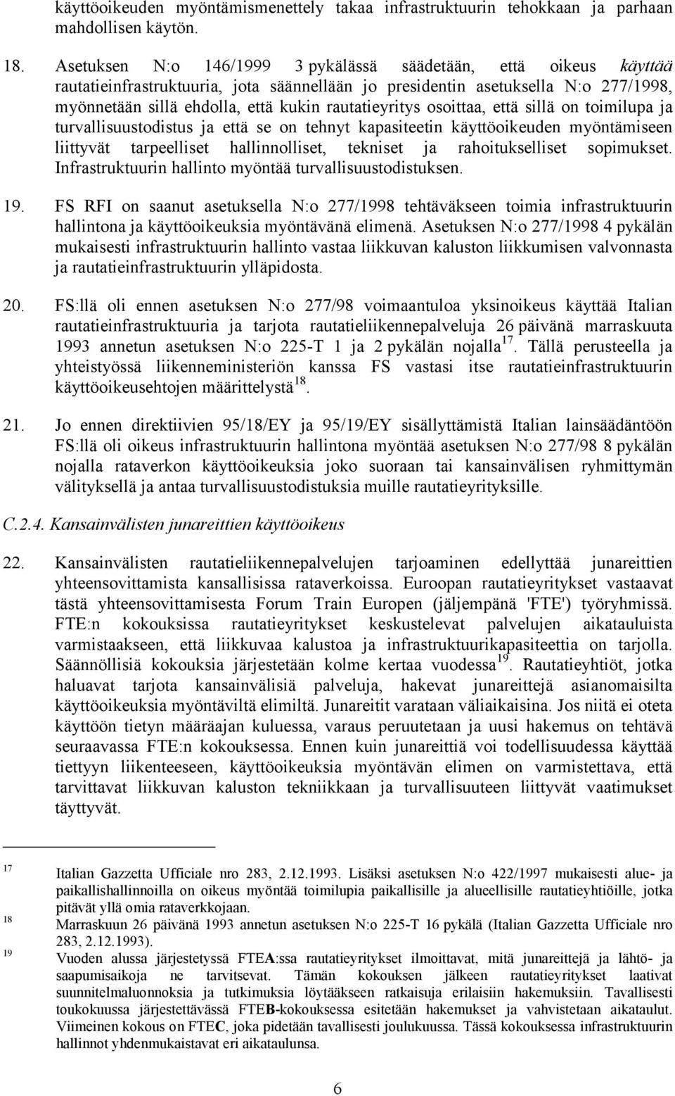 rautatieyritys osoittaa, että sillä on toimilupa ja turvallisuustodistus ja että se on tehnyt kapasiteetin käyttöoikeuden myöntämiseen liittyvät tarpeelliset hallinnolliset, tekniset ja