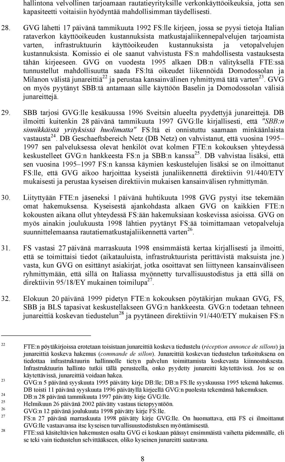 käyttöoikeuden kustannuksista ja vetopalvelujen kustannuksista. Komissio ei ole saanut vahvistusta FS:n mahdollisesta vastauksesta tähän kirjeeseen.