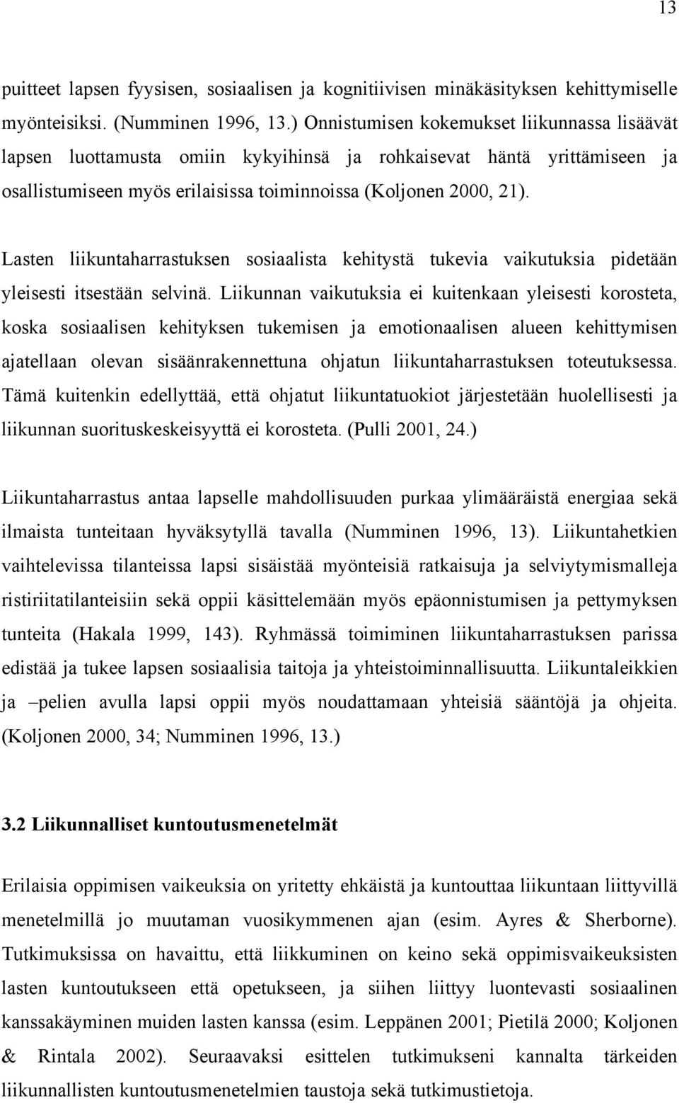 Lasten liikuntaharrastuksen sosiaalista kehitystä tukevia vaikutuksia pidetään yleisesti itsestään selvinä.