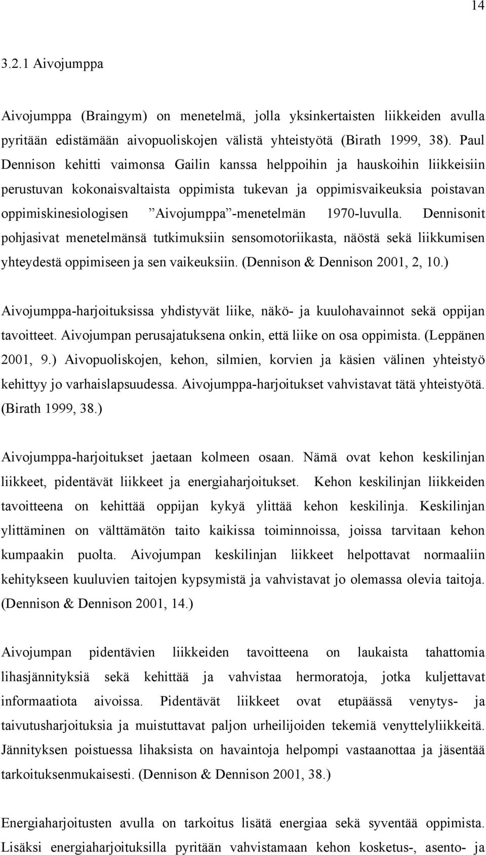 -menetelmän 1970-luvulla. Dennisonit pohjasivat menetelmänsä tutkimuksiin sensomotoriikasta, näöstä sekä liikkumisen yhteydestä oppimiseen ja sen vaikeuksiin. (Dennison & Dennison 2001, 2, 10.