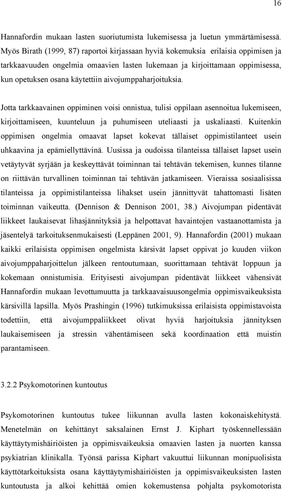 aivojumppaharjoituksia. Jotta tarkkaavainen oppiminen voisi onnistua, tulisi oppilaan asennoitua lukemiseen, kirjoittamiseen, kuunteluun ja puhumiseen uteliaasti ja uskaliaasti.