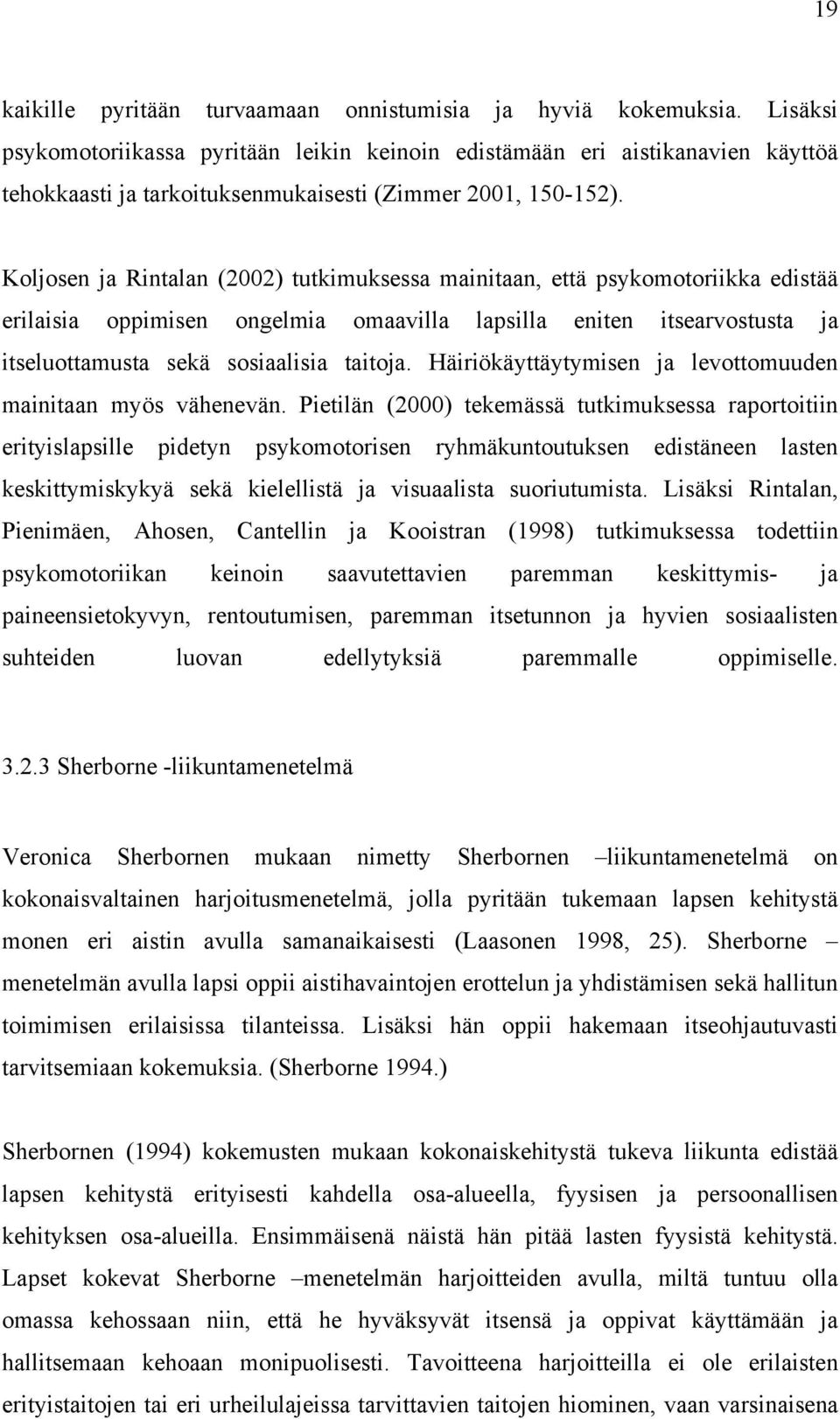 Koljosen ja Rintalan (2002) tutkimuksessa mainitaan, että psykomotoriikka edistää erilaisia oppimisen ongelmia omaavilla lapsilla eniten itsearvostusta ja itseluottamusta sekä sosiaalisia taitoja.